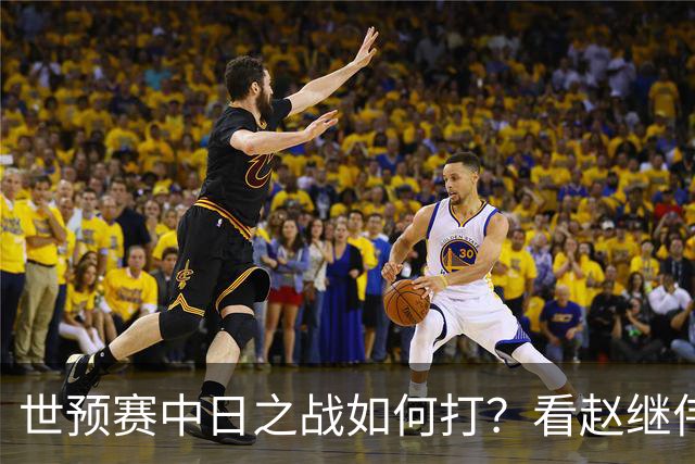 世预赛中日之战如何打？看赵继伟、崔永熙和杨瀚森都是怎么说的？