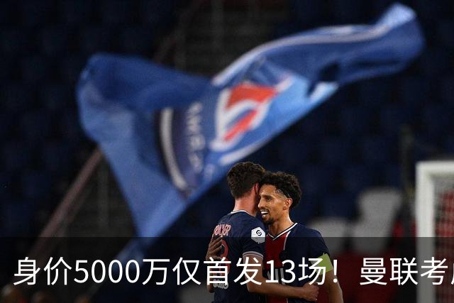 身价5000万仅首发13场！曼联考虑安德烈-桑托斯 将压低报价